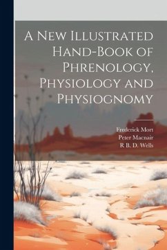 A New Illustrated Hand-Book of Phrenology, Physiology and Physiognomy - Macnair, Peter; Mort, Frederick; Wells, R. B. D.