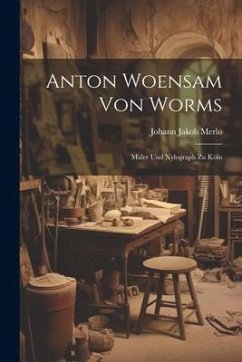 Anton Woensam von Worms: Maler und Xylograph zu Köln - Merlo, Johann Jakob