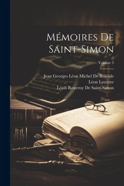 Mémoires De Saint-Simon; Volume 5 - Lecestre, Lèon; De Saint-Simon, Louis Rouvroy; de Boislisle, Jean Georges Léon Michel