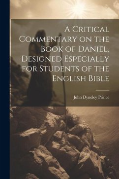 A Critical Commentary on the Book of Daniel, Designed Especially for Students of the English Bible - Prince, John Dyneley