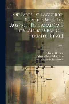 Oeuvres de Laguerre, publiées sous les auspices de l'Académie des sciences par Ch. Hermite [et al.]; Tome 1 - Laguerre, Edmond Nicolas; Hermite, Charles