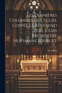 Les Dernières Colonnes de L'église Coppée le Révérend Père Judas Brunerière Huysmans Bourget - Bloy, Léon