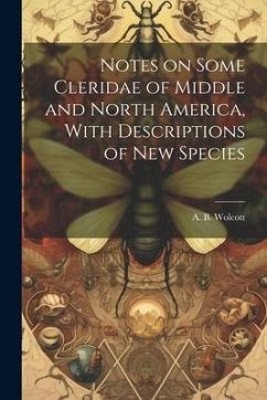 Notes on Some Cleridae of Middle and North America, With Descriptions of New Species - Wolcott, A. B.