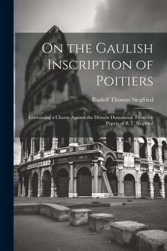 On the Gaulish Inscription of Poitiers: Containing a Charm Against the Demon Dontaurios. From the Papers of R.T. Siegfried - Siegfried, Rudolf Thomas