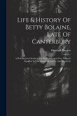 Life & History Of Betty Bolaine, Late Of Canterbury: A Well Known Character For Parsimony And Vice, Scarcely Equalled In The Annals Of Avarice And Dep