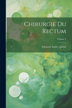 Chirurgie Du Rectum; Volume 2 - Quénu, Edouard André