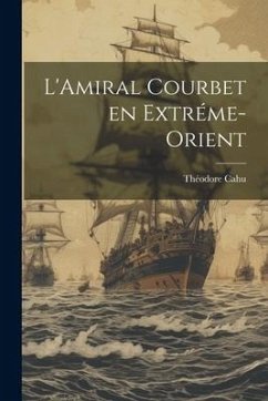 L'Amiral Courbet en Extréme-Orient - Cahu, Théodore