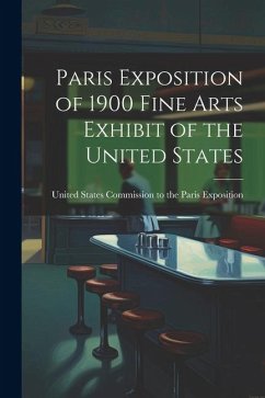 Paris Exposition of 1900 Fine Arts Exhibit of the United States - Exposition, United States Commission to