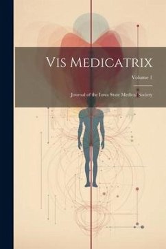 Vis Medicatrix: Journal of the Iowa State Medical Society; Volume 1 - Anonymous