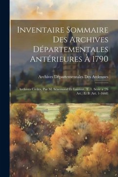 Inventaire Sommaire Des Archives Départementales Antérieures À 1790: Archives Civiles, Par M. Sénemaud Et Laurent. T. 1. Série a (26 Art.) Et B (Art. - Ardennes, Archives Départementales Des