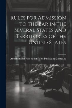 Rules for Admission to the Bar in the Several States and Territories of the United States - Publishing Company, American Bar Asso