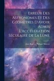 Erreur Des Astronomes Et Des Géomètres D'Avoir Admis L'Accélération Séculaire De La Lune