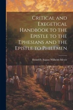 Critical and Exegetical Handbook to the Epistle to the Ephesians and the Epistle to Philemen - Meyer, Heinrich August Wilhelm