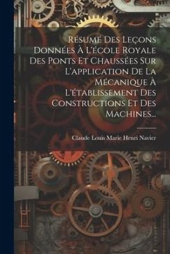 Résumé Des Leçons Données À L'école Royale Des Ponts Et Chaussées Sur L'application De La Mécanique À L'établissement Des Constructions Et Des Machine