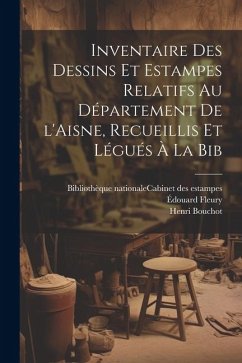 Inventaire des dessins et estampes relatifs au département de l'Aisne, recueillis et légués à la Bib - Bouchot, Henri; Fleury, Édouard