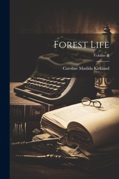 Forest Life; Volume II - Kirkland, Caroline Matilda