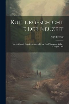 Kulturgeschichte der Neuzeit: Vergleichende Entwicklungsgeschichte der Führenden Völker Europas Und - Breysig, Kurt