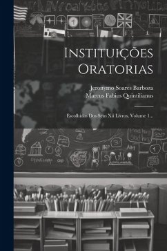 Instituições Oratorias: Escolhidas Dos Seus Xii Livros, Volume 1... - Quintilianus, Marcus Fabius