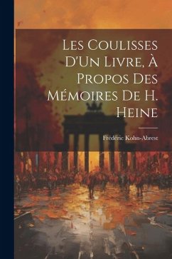 Les Coulisses D'Un Livre, À Propos Des Mémoires De H. Heine - Kohn-Abrest, Frédéric