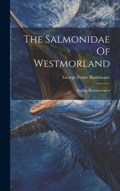 The Salmonidae Of Westmorland: Angling Reminiscences - Braithwaite, George Foster