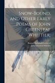 Snow-bound, and Other Early Poems of John Greenleaf Whittier;