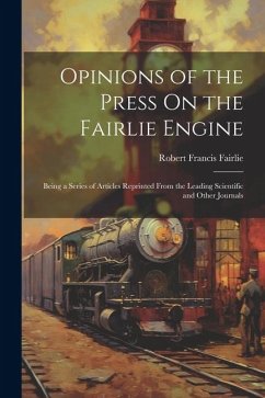 Opinions of the Press On the Fairlie Engine: Being a Series of Articles Reprinted From the Leading Scientific and Other Journals - Fairlie, Robert Francis