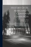 History Of St. Margaret's Convent, Edinburgh: The First Religious House Founded In Scotland Since The So-called Reformation: And, The Autobiography Of