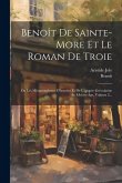 Benoît De Sainte-more Et Le Roman De Troie: Ou Les Métamorphoses D'homère Et De L'épopée Grécolatine Au Moyen-âge, Volume 2...