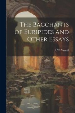 The Bacchants of Euripides and Other Essays - Verrall, A. W.