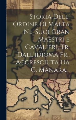 Storia Dell' Ordine Di Malta Ne' Suoi Gran Maestri E Cavalieri, Tr. Dall'idioma Fr., Accresciuta Da G. Manara... - Anonymous