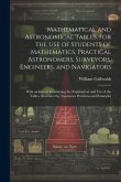 Mathematical and Astronomical Tables, for the Use of Students of Mathematics, Practical Astronomers, Surveyors, Engineers, and Navigators; With an Int