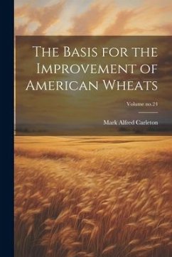 The Basis for the Improvement of American Wheats; Volume no.24 - Carleton, Mark Alfred