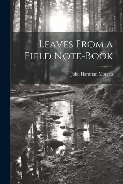 Leaves From a Field Note-Book - Morgan, John Hartman