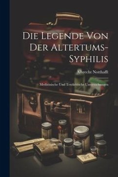 Die Legende von der Altertums-Syphilis: Medizinische und Textkritische Untersuchungen - Notthafft, Albrecht