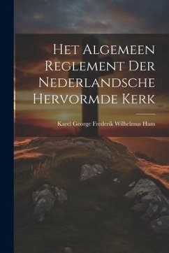 Het Algemeen Reglement Der Nederlandsche Hervormde Kerk - Ham, Karel George Frederik Wilhelmus