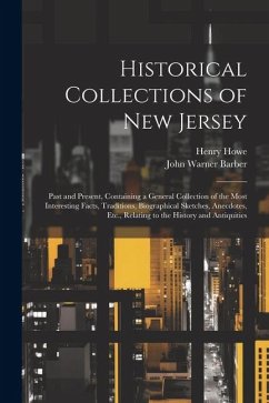Historical Collections of New Jersey: Past and Present, Containing a General Collection of the Most Interesting Facts, Traditions, Biographical Sketch - Howe, Henry; Barber, John Warner