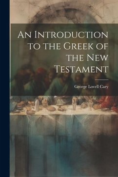 An Introduction to the Greek of the New Testament - Cary, George Lovell