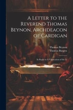 A Letter to the Reverend Thomas Beynon, Archdeacon of Cardigan: In Reply to A Vindication of the Li - Burgess, Thomas; Beynon, Thomas