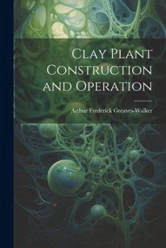 Clay Plant Construction and Operation - Greaves-Walker, Arthur Frederick