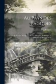 Au Pays Des Pagodes: Notes De Voyage: Hongkong, Macao, Shanghai, Le Houpé, Le Hounan, Le Kouei-Tcheou