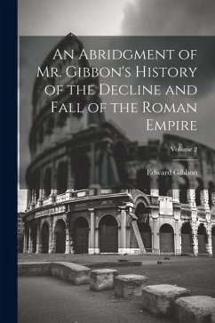 An Abridgment of Mr. Gibbon's History of the Decline and Fall of the Roman Empire; Volume 2 - Gibbon, Edward