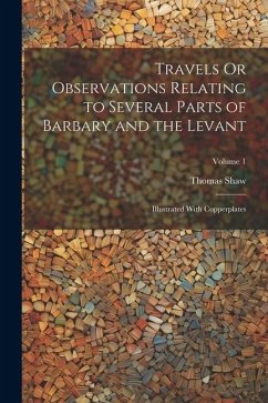 Travels Or Observations Relating to Several Parts of Barbary and the Levant - Shaw, Thomas