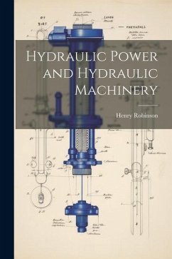 Hydraulic Power and Hydraulic Machinery - Robinson, Henry