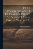 De La Connaissance Et De L'amour Du Fils De Dieu N. S. Jésus-christ, Volume 2...