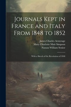 Journals Kept in France and Italy From 1848 to 1852: With a Sketch of the Revolution of 1848 - Senior, Nassau William; Simpson, Mary Charlotte Mair; Armytage, James Charles