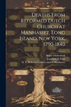 Deaths From Reformed Dutch Church at Manhasset, Long Island, New York, 1790-1840 - Onderdonk, Henry; Frost, Josephine C.