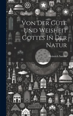 Von Der Güte Und Weisheit Gottes In Der Natur - Sander, Heinrich