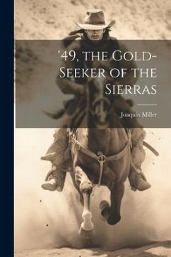 '49, the Gold-seeker of the Sierras - Miller, Joaquin