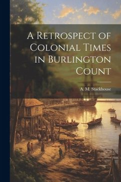 A Retrospect of Colonial Times in Burlington Count - A. M. (Asa Matlack), Stackhouse