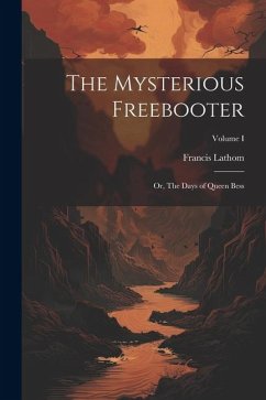 The Mysterious Freebooter; or, The Days of Queen Bess; Volume I - Lathom, Francis